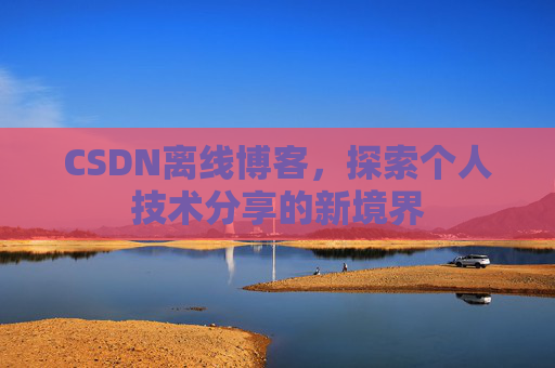 CSDN离线博客，探索个人技术分享的新境界